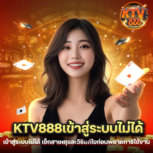 KTV888 เข้าสู่ระบบไม่ได้ เช็กสาเหตุและวิธีแก้ไขก่อนพลาดการใช้งาน